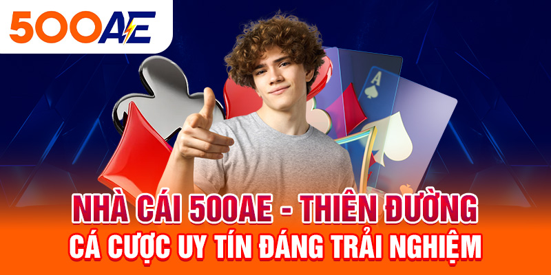 500AE - Thiên đường cá cược uy tín đáng trải nghiệm