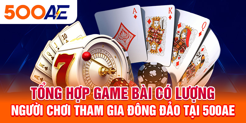 Tổng hợp game bài có lượng người chơi tham gia đông đảo tại 500Ae